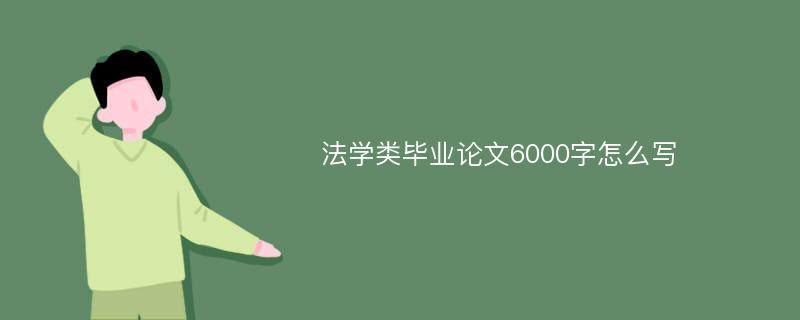 法学类毕业论文6000字怎么写