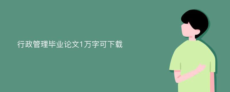 行政管理毕业论文1万字可下载