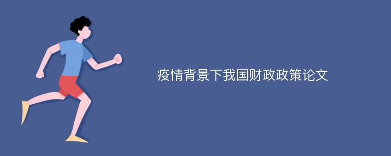 疫情背景下我国财政政策论文