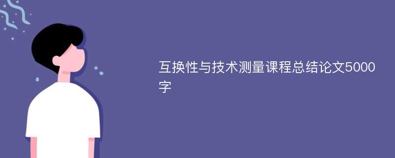 互换性与技术测量课程总结论文5000字