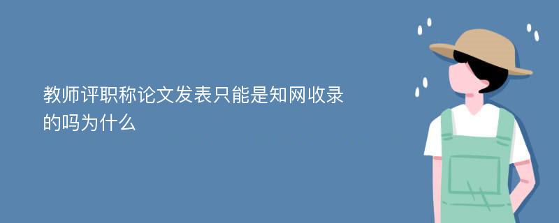 教师评职称论文发表只能是知网收录的吗为什么