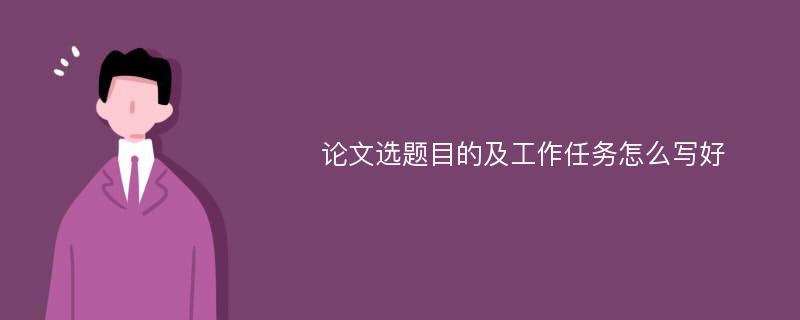 论文选题目的及工作任务怎么写好