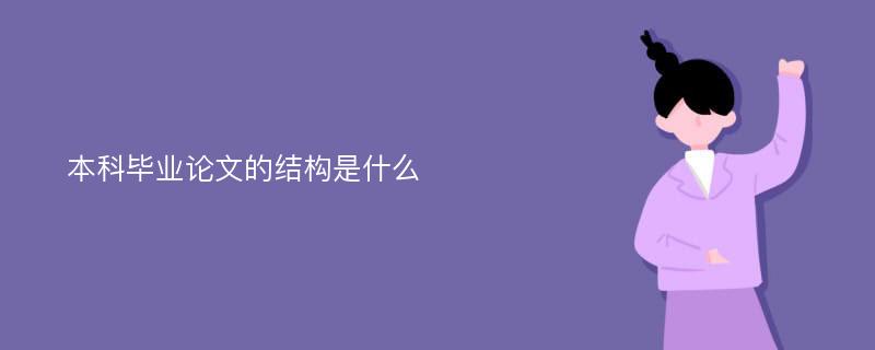 本科毕业论文的结构是什么