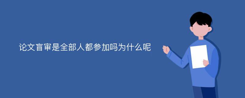 论文盲审是全部人都参加吗为什么呢