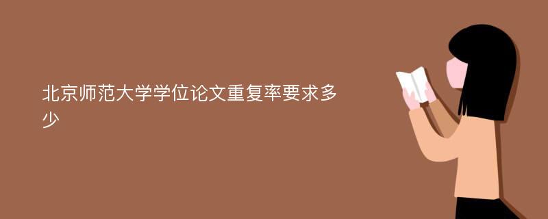 北京师范大学学位论文重复率要求多少