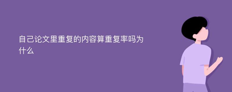 自己论文里重复的内容算重复率吗为什么