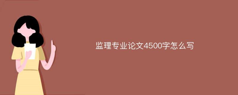 监理专业论文4500字怎么写