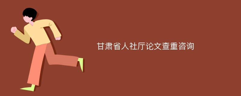 甘肃省人社厅论文查重咨询