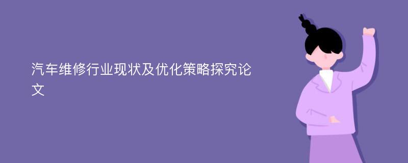 汽车维修行业现状及优化策略探究论文