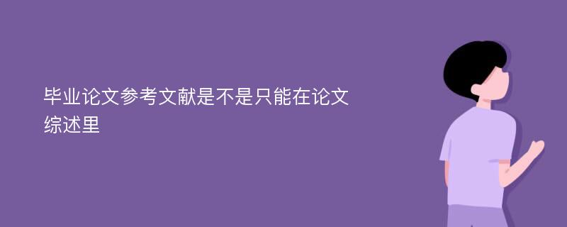 毕业论文参考文献是不是只能在论文综述里