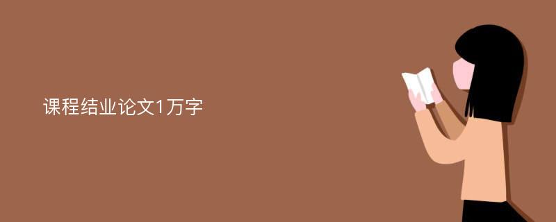 课程结业论文1万字