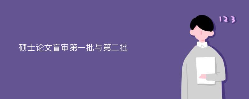 硕士论文盲审第一批与第二批