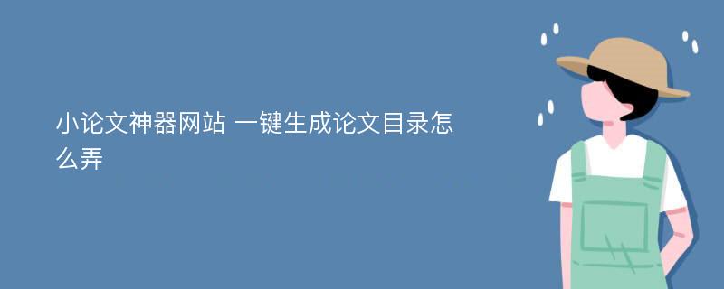 小论文神器网站 一键生成论文目录怎么弄